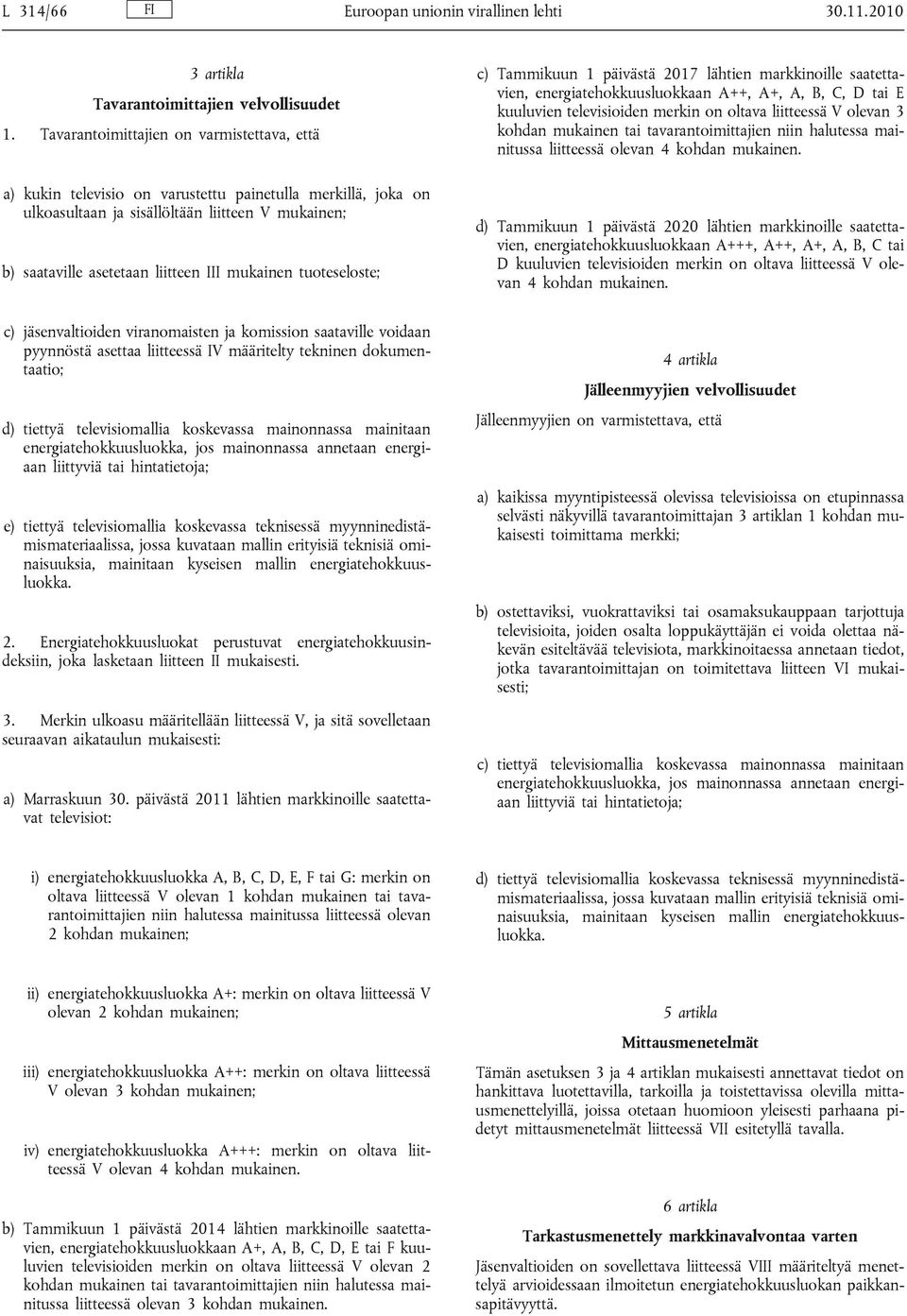 mukainen tuoteseloste; c) Tammikuun 1 päivästä 2017 lähtien markkinoille saatettavien, energiatehokkuusluokkaan A++, A+, A, B, C, D tai E kuuluvien televisioiden merkin on oltava liitteessä V olevan