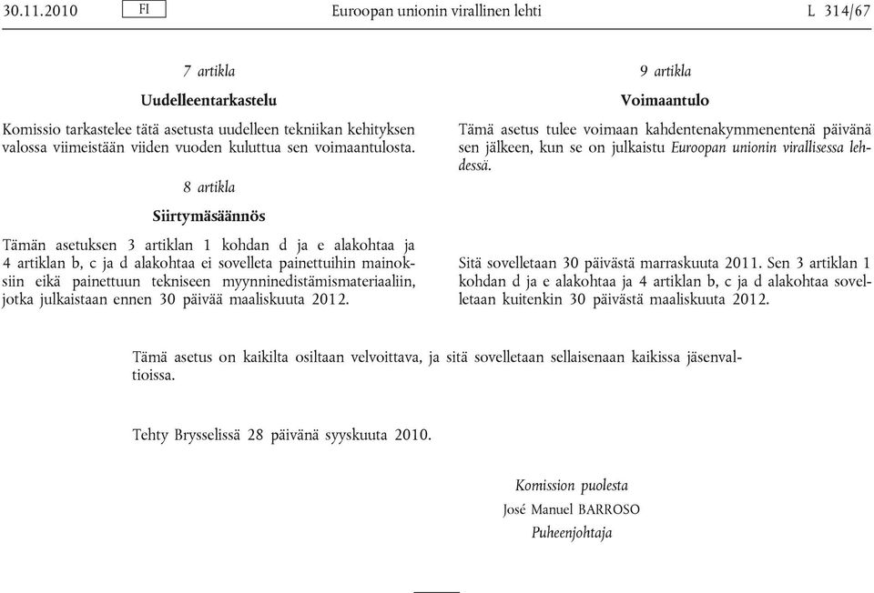 voimaantulosta. 8 artikla 9 artikla Voimaantulo Tämä asetus tulee voimaan kahdentenakymmenentenä päivänä sen jälkeen, kun se on julkaistu Euroopan unionin virallisessa lehdessä.