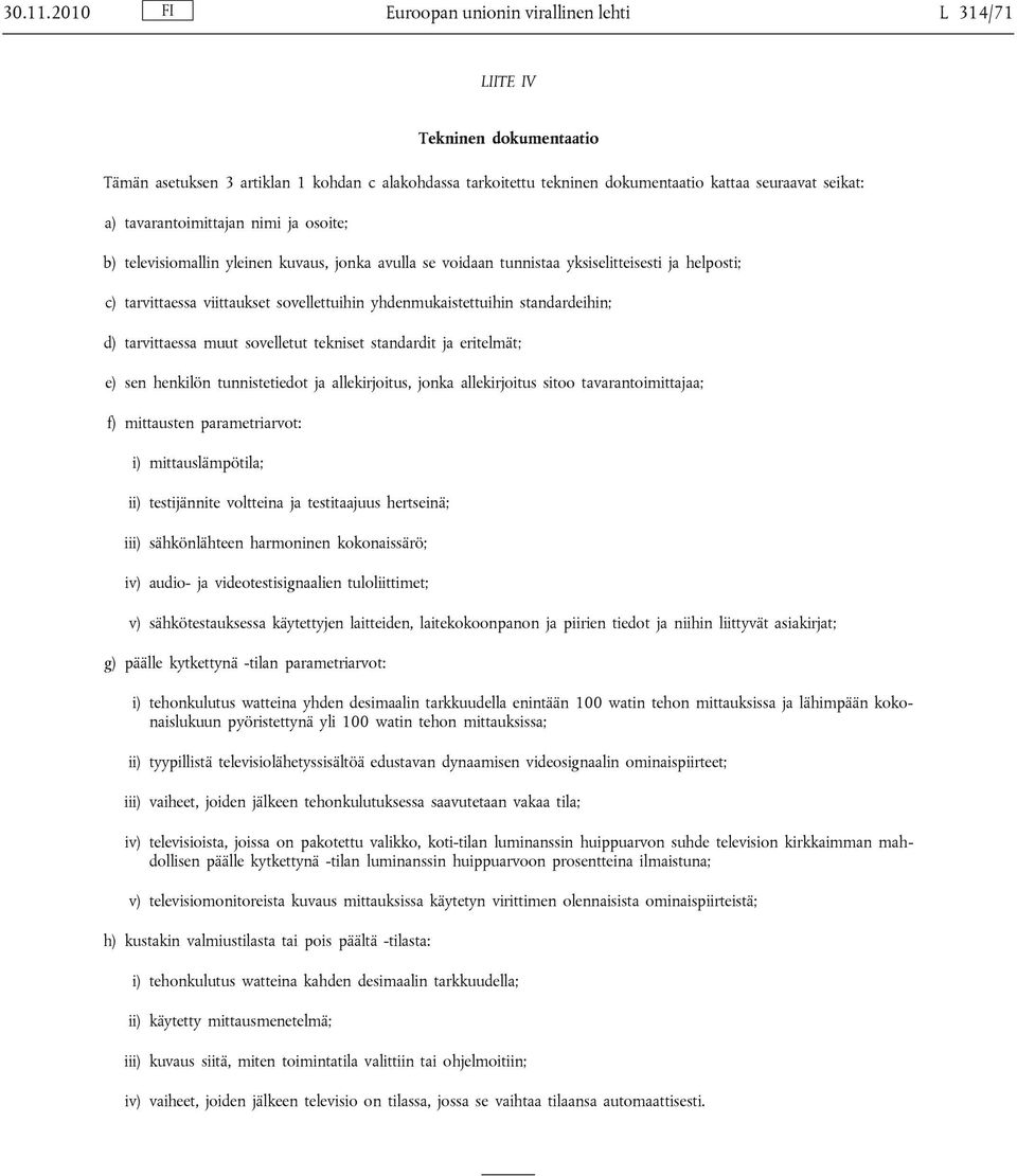 tavarantoimittajan nimi ja osoite; b) televisiomallin yleinen kuvaus, jonka avulla se voidaan tunnistaa yksiselitteisesti ja helposti; c) tarvittaessa viittaukset sovellettuihin yhdenmukaistettuihin