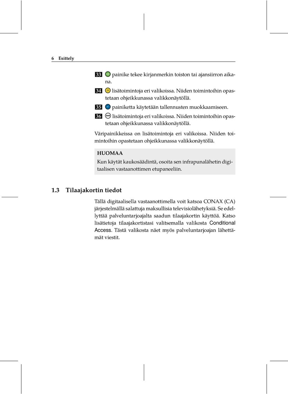 Väripainikkeissa on lisätoimintoja eri valikoissa. Niiden toimintoihin opastetaan ohjeikkunassa valikkonäytöllä.