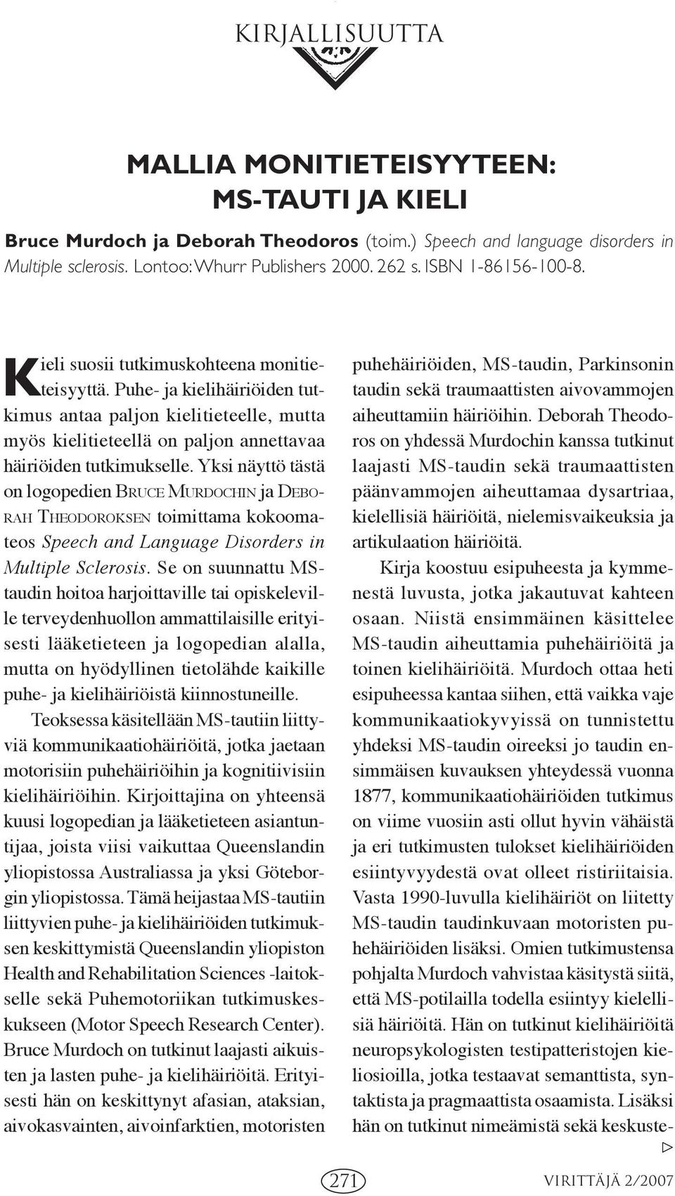 Puhe- ja kielihäiriöiden tutkimus antaa paljon kielitieteelle, mutta myös kielitieteellä on paljon annettavaa häiriöiden tutkimukselle.