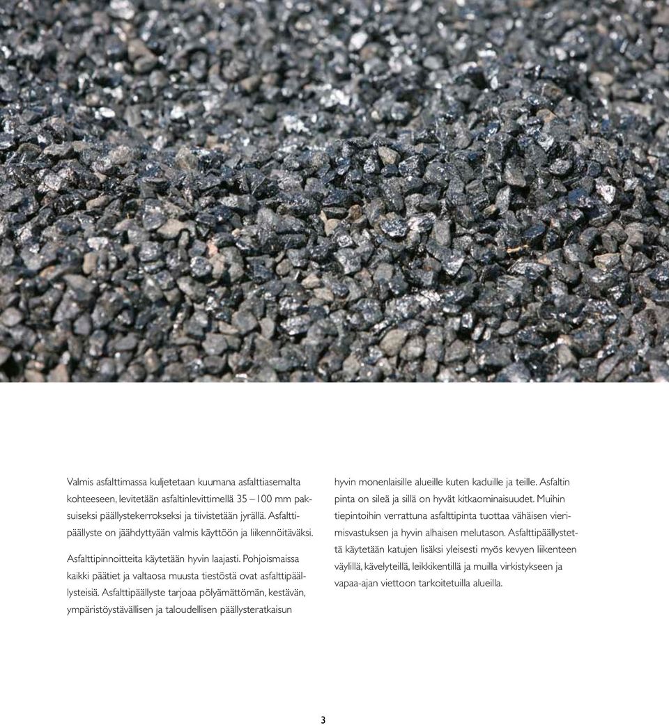 Pohjoismaissa kaikki päätiet ja valtaosa muusta tiestöstä ovat asfalttipäällysteisiä.