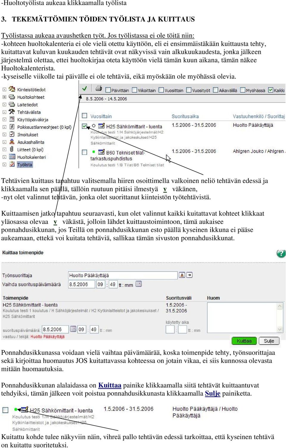 alkukuukaudesta, jonka jälkeen järjestelmä olettaa, ettei huoltokirjaa oteta käyttöön vielä tämän kuun aikana, tämän näkee Huoltokalenterista.