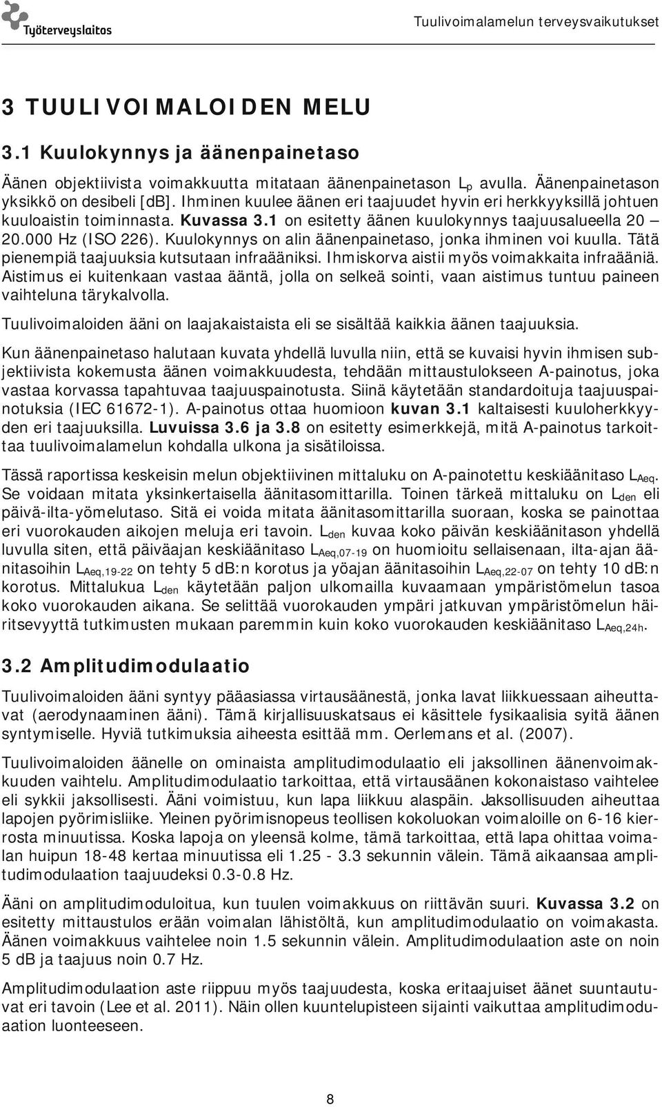 Kuulokynnys on alin äänenpainetaso, jonka ihminen voi kuulla. Tätä pienempiä taajuuksia kutsutaan infraääniksi. Ihmiskorva aistii myös voimakkaita infraääniä.