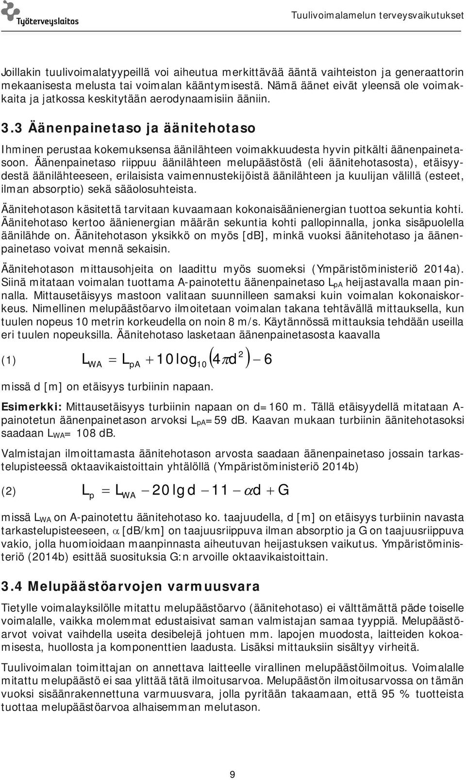 3 Äänenpainetaso ja äänitehotaso Ihminen perustaa kokemuksensa äänilähteen voimakkuudesta hyvin pitkälti äänenpainetasoon.