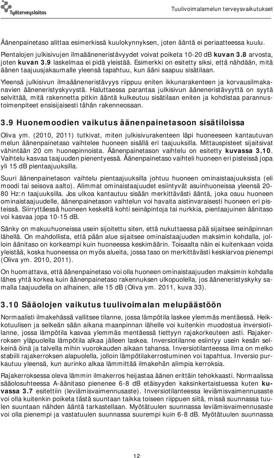 Yleensä julkisivun ilmaääneneristävyys riippuu eniten ikkunarakenteen ja korvausilmakanavien ääneneristyskyvystä.