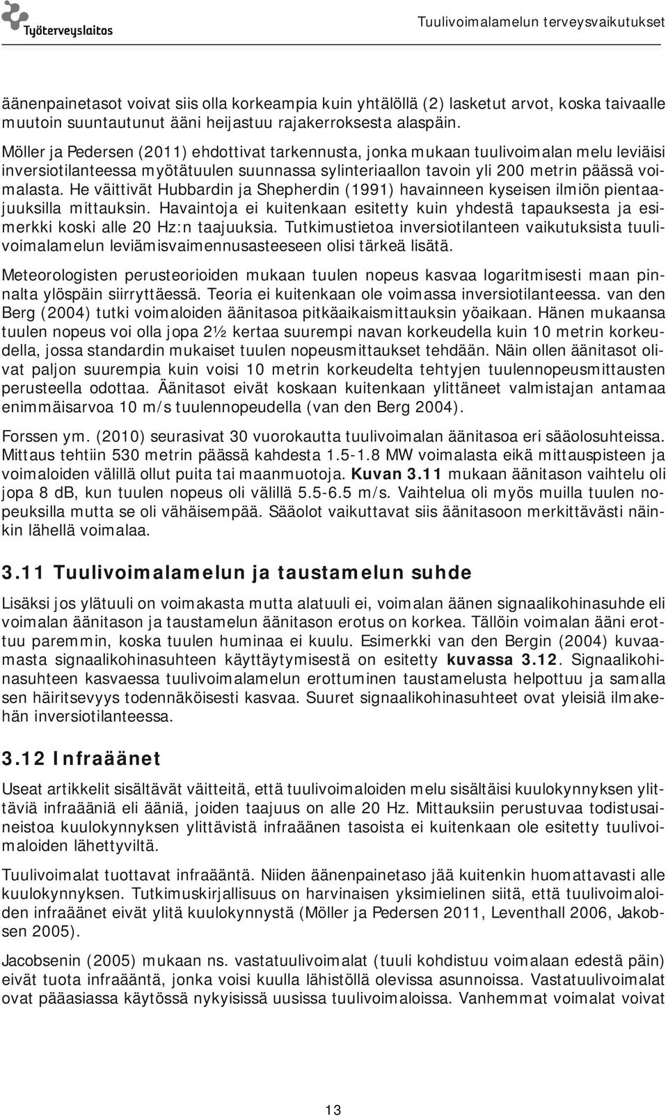 He väittivät Hubbardin ja Shepherdin (1991) havainneen kyseisen ilmiön pientaajuuksilla mittauksin.