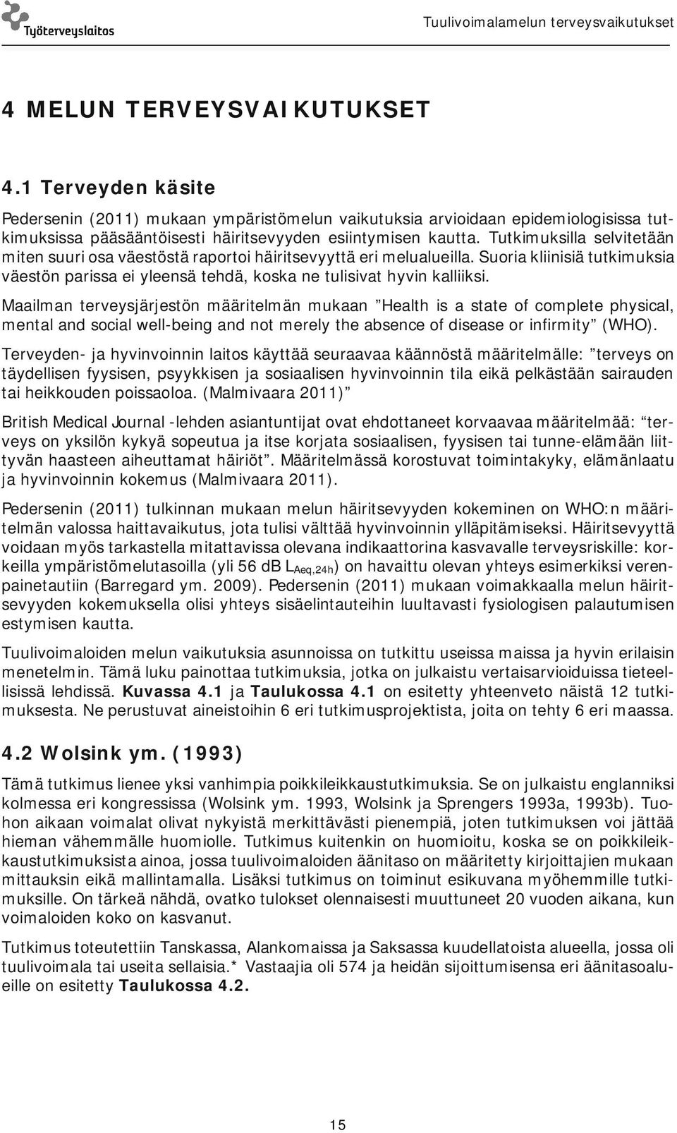 Maailman terveysjärjestön määritelmän mukaan Health is a state of complete physical, mental and social well-being and not merely the absence of disease or infirmity (WHO).