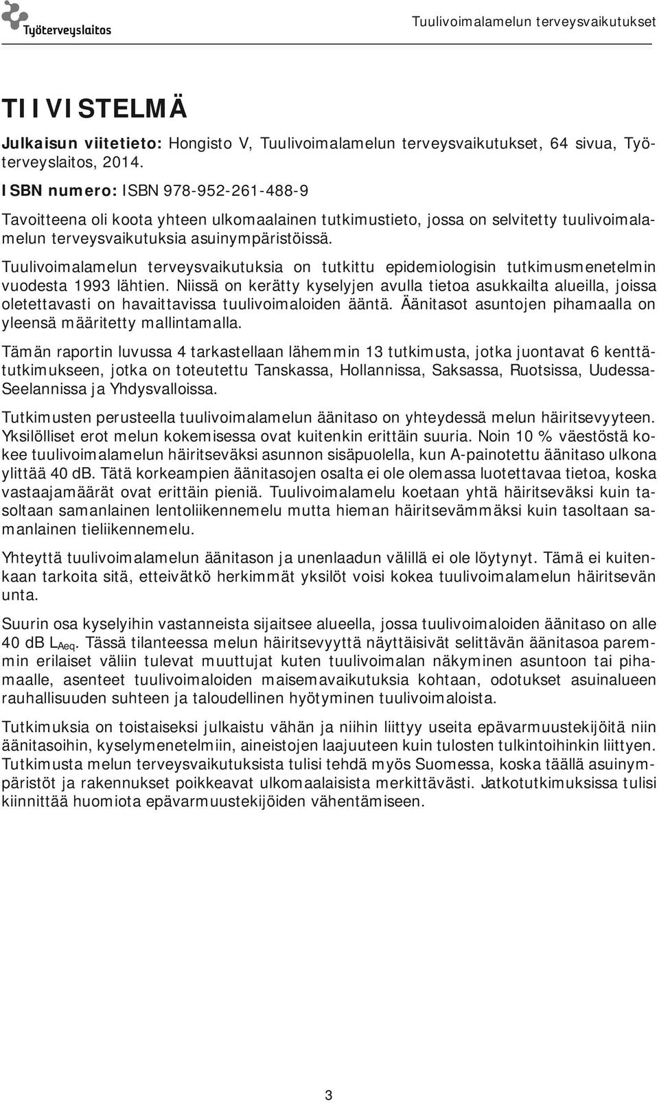 Tuulivoimalamelun terveysvaikutuksia on tutkittu epidemiologisin tutkimusmenetelmin vuodesta 1993 lähtien.