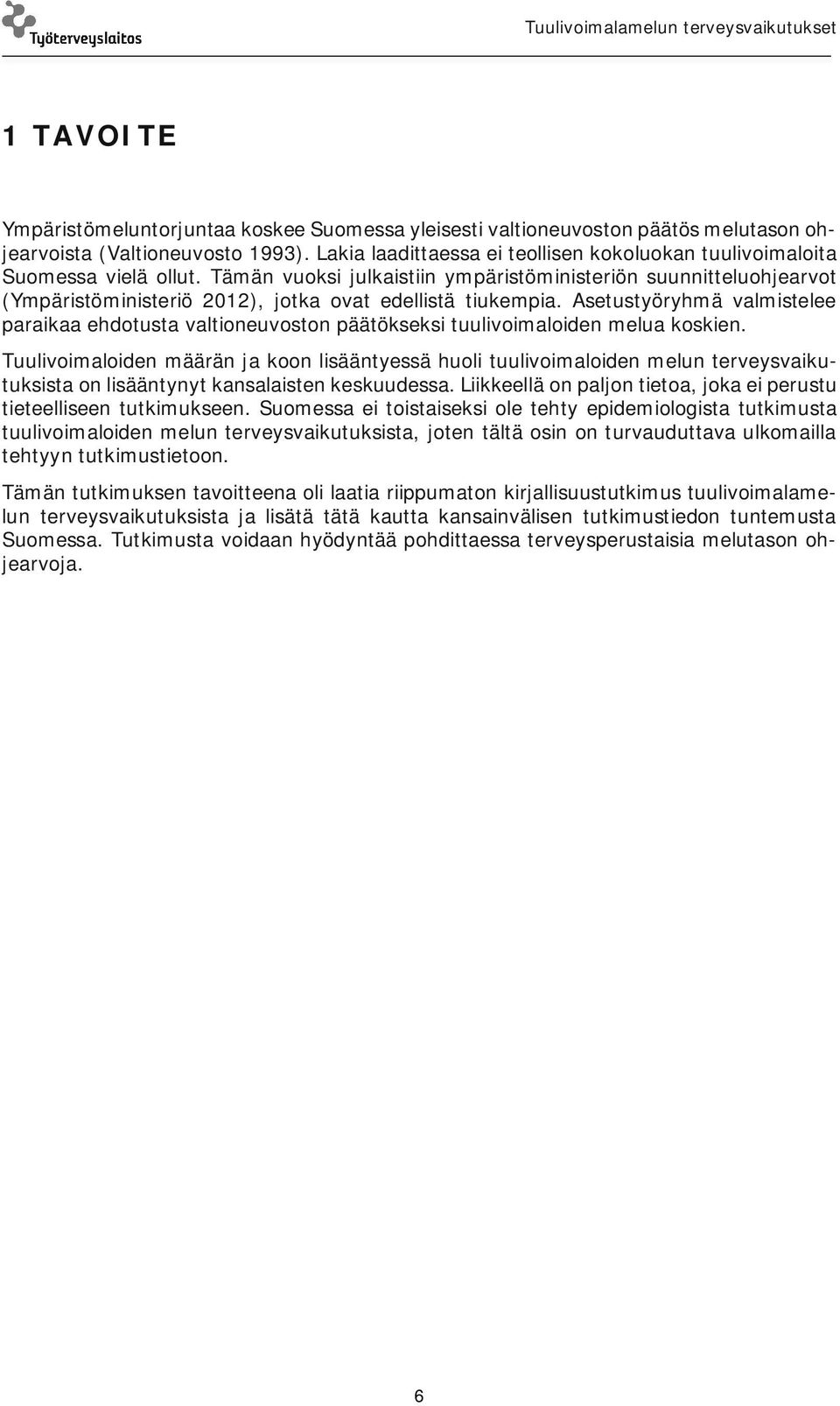 Tämän vuoksi julkaistiin ympäristöministeriön suunnitteluohjearvot (Ympäristöministeriö 2012), jotka ovat edellistä tiukempia.