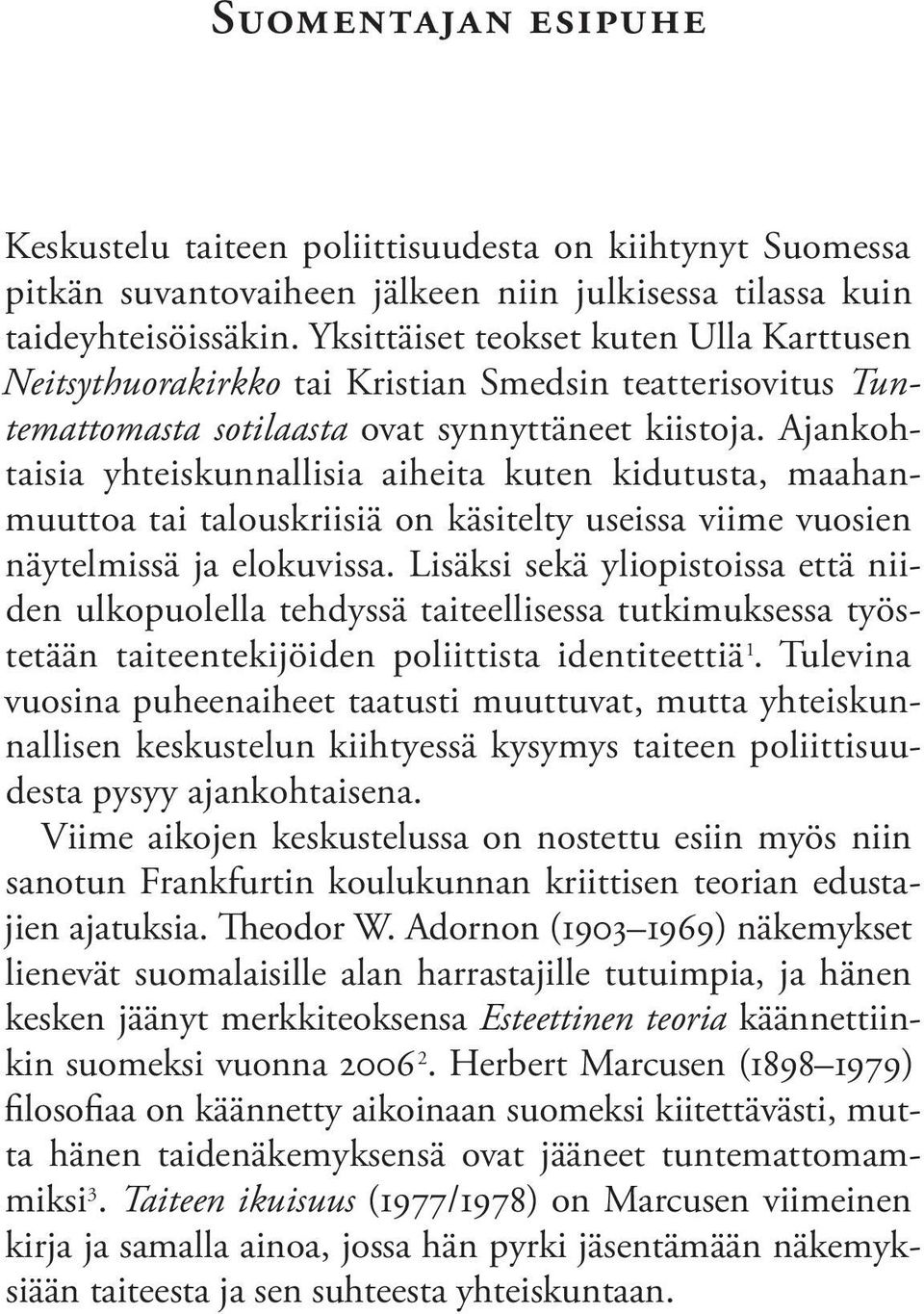 Ajankohtaisia yhteiskunnallisia aiheita kuten kidutusta, maahanmuuttoa tai talouskriisiä on käsitelty useissa viime vuosien näytelmissä ja elokuvissa.