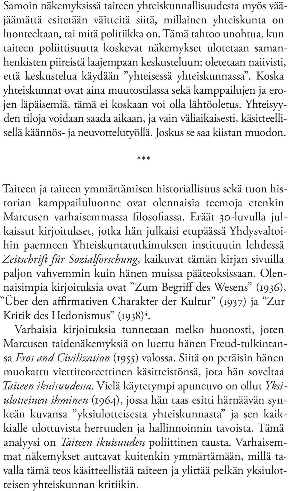 Koska yhteiskunnat ovat aina muutostilassa sekä kamppailujen ja erojen läpäisemiä, tämä ei koskaan voi olla lähtöoletus.