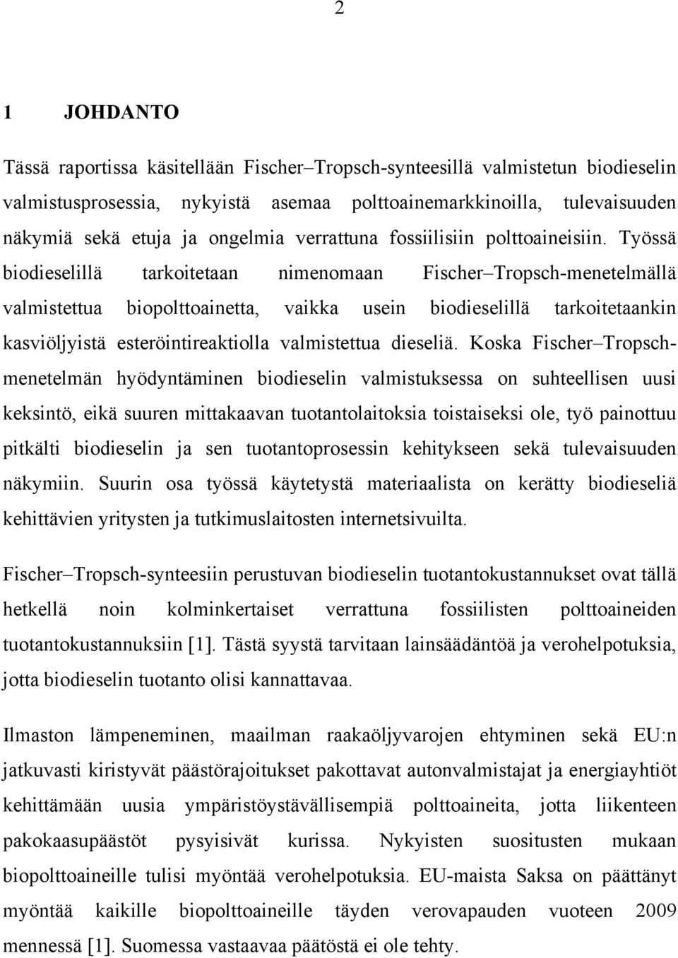 Työssä biodieselillä tarkoitetaan nimenomaan Fischer Tropsch-menetelmällä valmistettua biopolttoainetta, vaikka usein biodieselillä tarkoitetaankin kasviöljyistä esteröintireaktiolla valmistettua