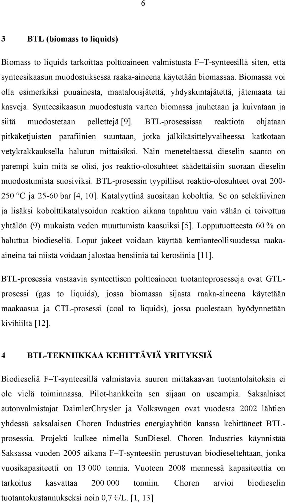 Synteesikaasun muodostusta varten biomassa jauhetaan ja kuivataan ja siitä muodostetaan pellettejä [9].