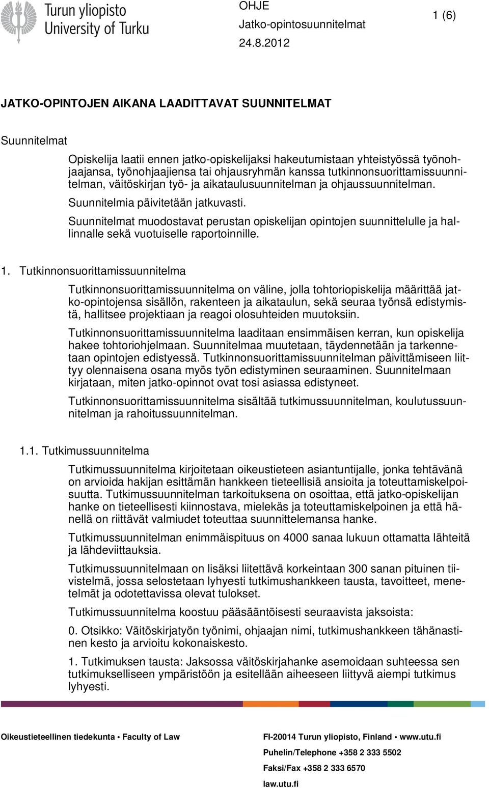 Suunnitelmat muodostavat perustan opiskelijan opintojen suunnittelulle ja hallinnalle sekä vuotuiselle raportoinnille. 1.