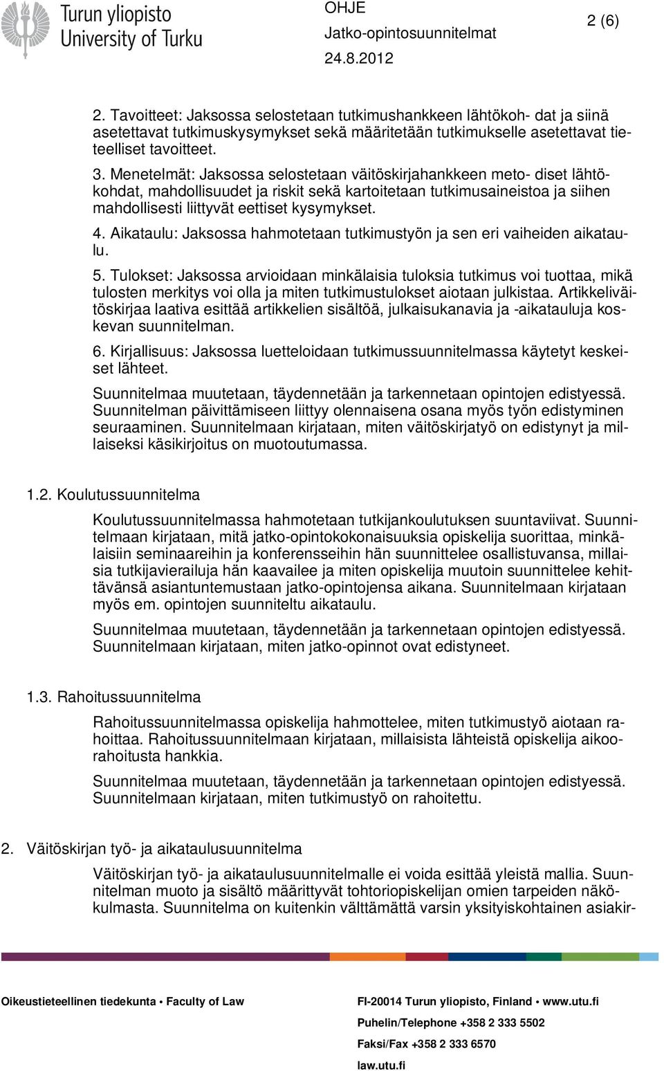 Aikataulu: Jaksossa hahmotetaan tutkimustyön ja sen eri vaiheiden aikataulu. 5.