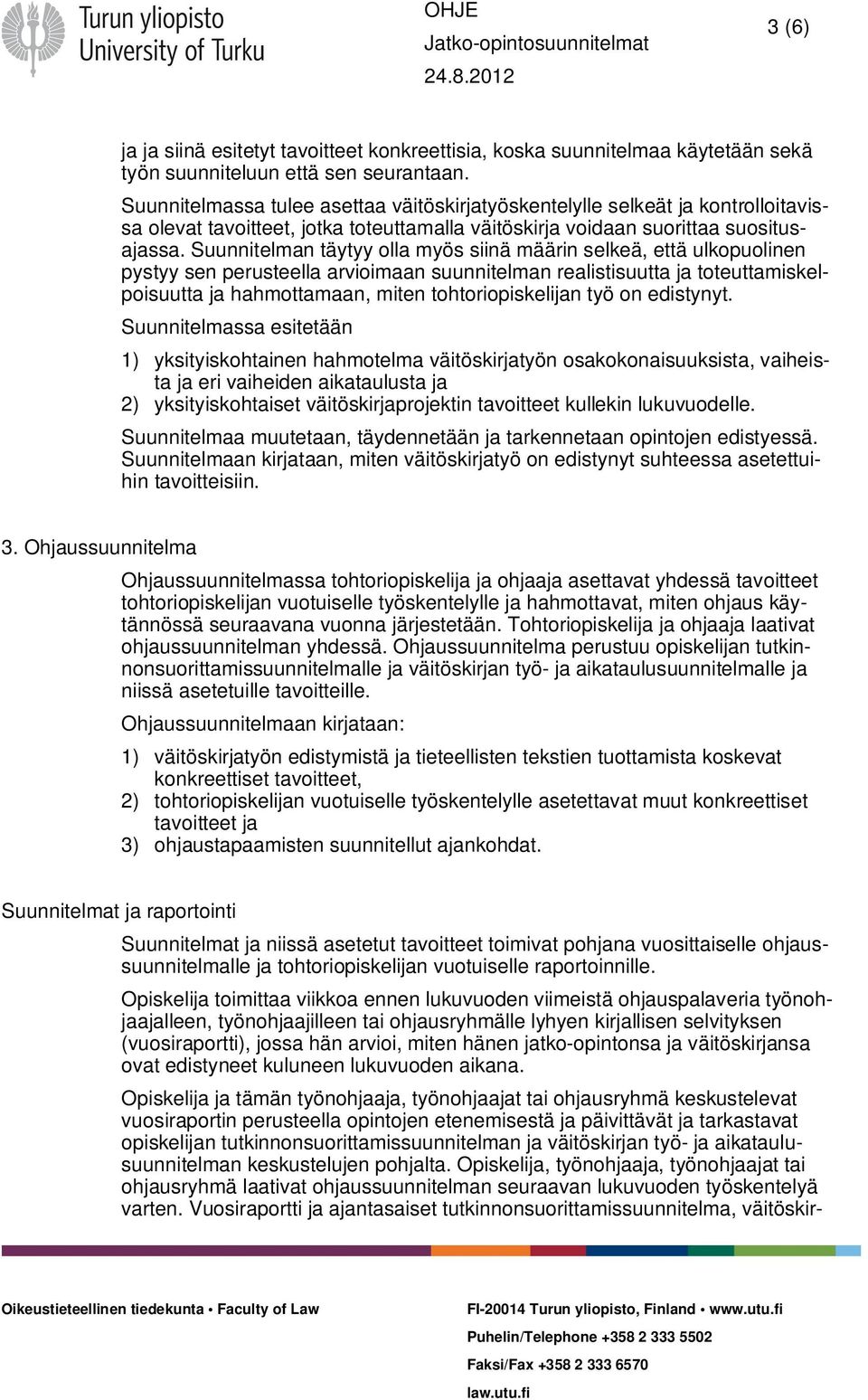 Suunnitelman täytyy olla myös siinä määrin selkeä, että ulkopuolinen pystyy sen perusteella arvioimaan suunnitelman realistisuutta ja toteuttamiskelpoisuutta ja hahmottamaan, miten tohtoriopiskelijan