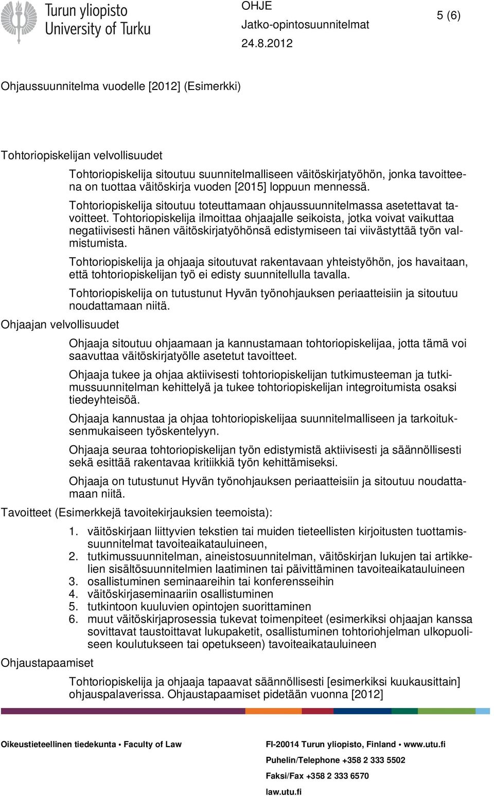 Tohtoriopiskelija ilmoittaa ohjaajalle seikoista, jotka voivat vaikuttaa negatiivisesti hänen väitöskirjatyöhönsä edistymiseen tai viivästyttää työn valmistumista.