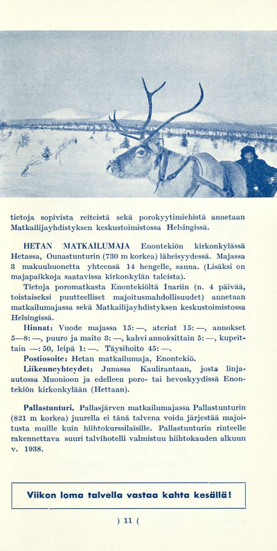 (Lisäksi on majapaikkoja saatavissa kirkonkylän taleista). Tietoja poromatkasta Enontekiöltä Inariin (n.