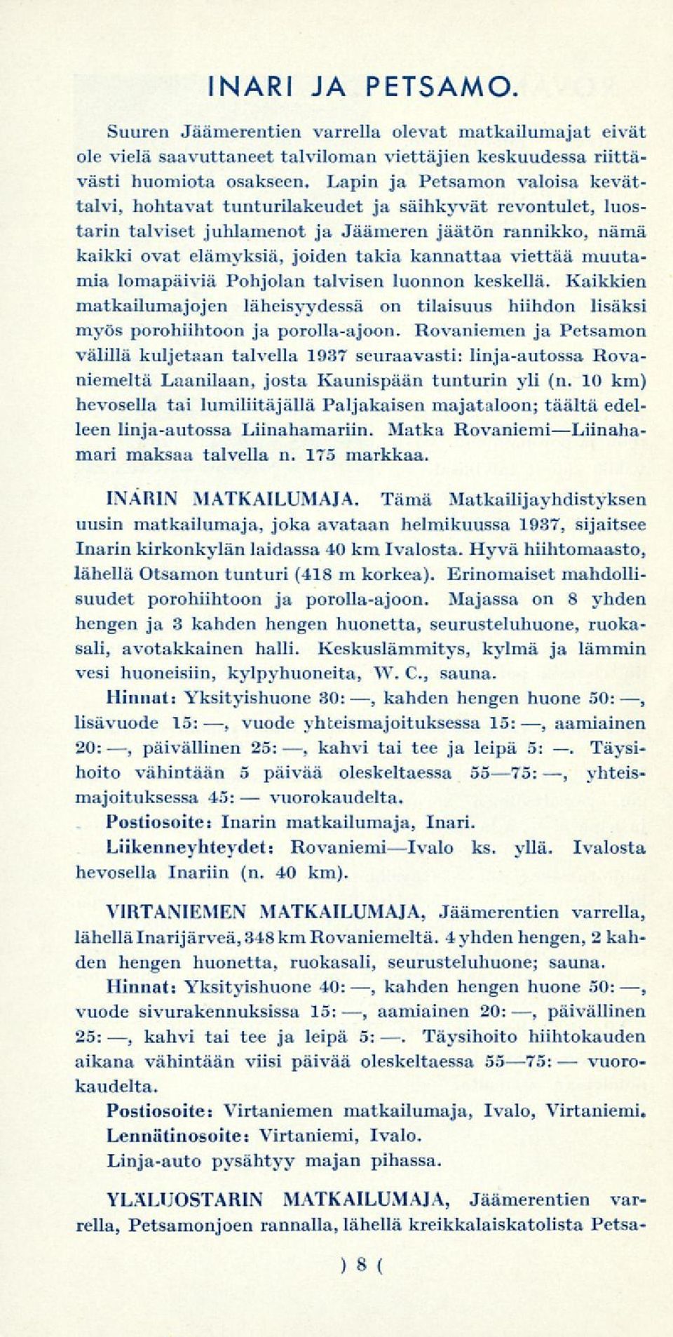 viettää muutamia lomapäiviä Pohjolan talvisen luonnon keskellä. Kaikkien matkailumajojen läheisyydessä on tilaisuus hiihdon lisäksi myös porohiihtoon ja porolla-ajoon.