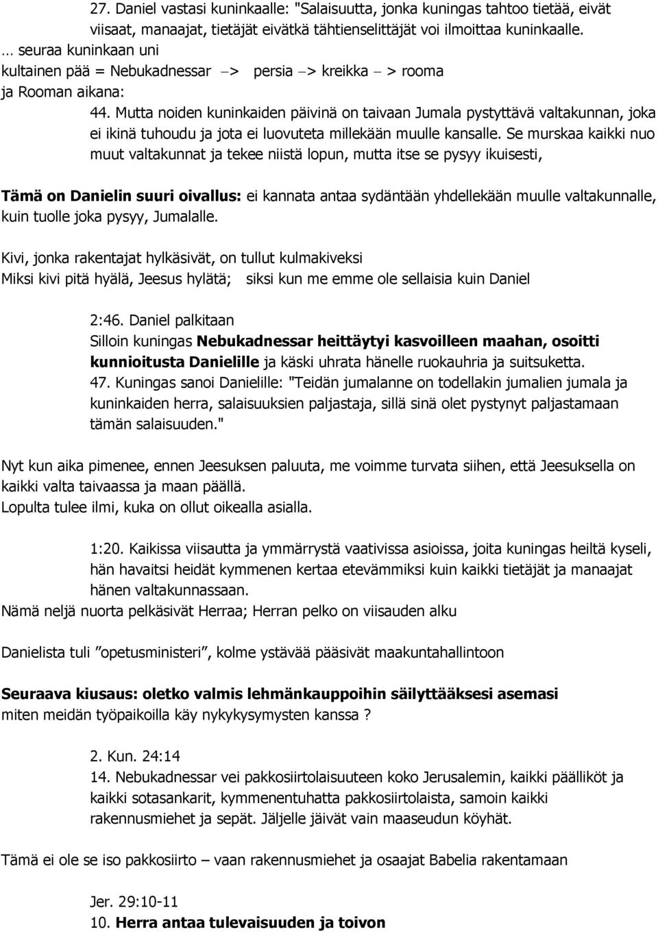 Mutta noiden kuninkaiden päivinä on taivaan Jumala pystyttävä valtakunnan, joka ei ikinä tuhoudu ja jota ei luovuteta millekään muulle kansalle.