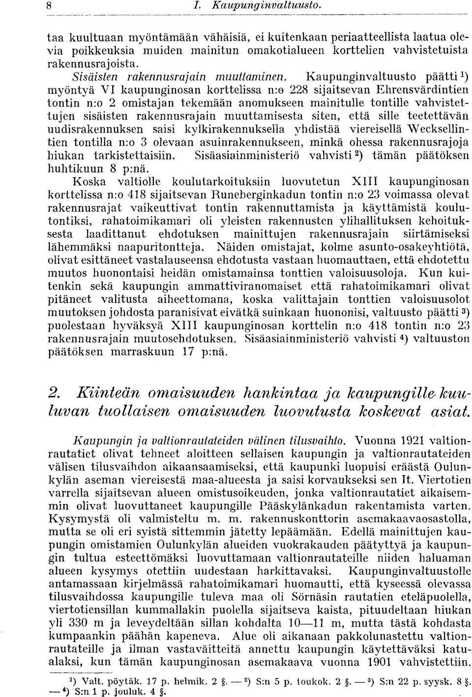 Kaupunginvaltuusto päätti 1 ) myöntyä VI kaupunginosan korttelissa n:o 228 sijaitsevan Ehrensvärdintien tontin nro 2 omistajan tekemään anomukseen mainitulle tontille vahvistettujen sisäisten