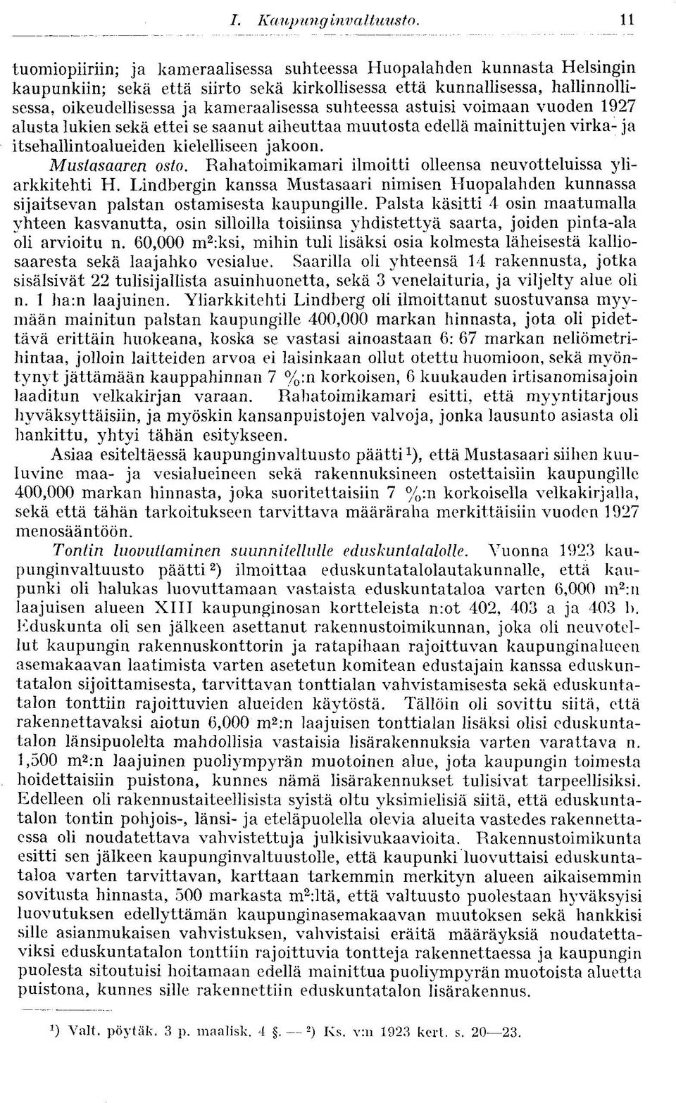 suhteessa astuisi voimaan vuoden 1927 alusta lukien sekä ettei se saanut aiheuttaa muutosta edellä mainittujen virka- ja itsehallintoalueiden kielelliseen jakoon. Mustasaaren osto.