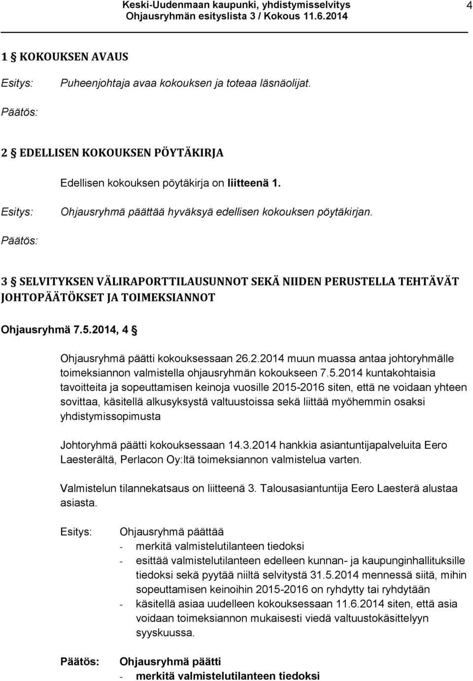 2014, 4 Ohjausryhmä päätti kokouksessaan 26.2.2014 muun muassa antaa johtoryhmälle toimeksiannon valmistella ohjausryhmän kokoukseen 7.5.