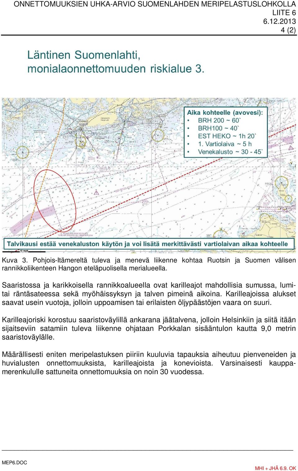 Karilleajoissa alukset saavat usein vuotoja, jolloin uppoamisen tai erilaisten öljypäästöjen vaara on suuri.