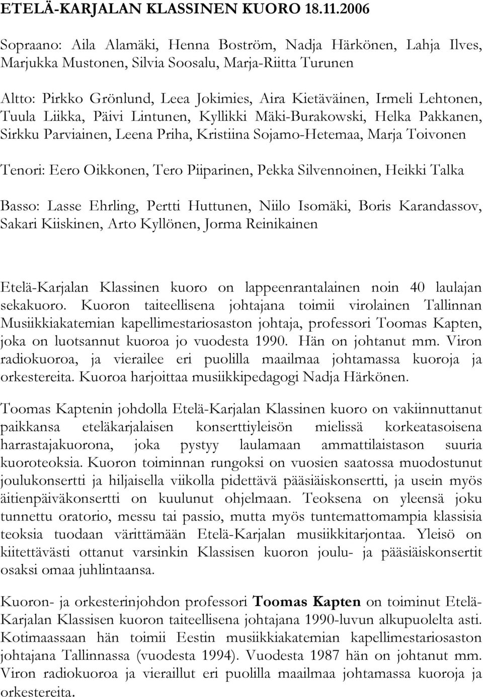 Lehtonen, Tuula Liikka, Päivi Lintunen, Kyllikki Mäki-Burakowski, Helka Pakkanen, Sirkku Parviainen, Leena Priha, Kristiina Sojamo-Hetemaa, Marja Toivonen Tenori: Eero Oikkonen, Tero Piiparinen,