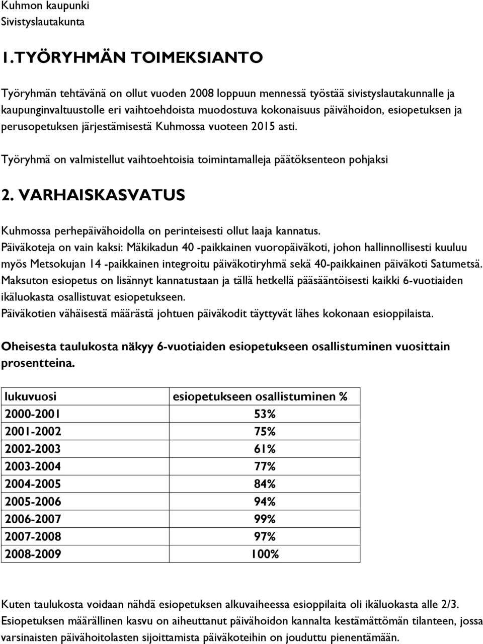 esiopetuksen ja perusopetuksen järjestämisestä Kuhmossa vuoteen 2015 asti. Työryhmä on valmistellut vaihtoehtoisia toimintamalleja päätöksenteon pohjaksi 2.