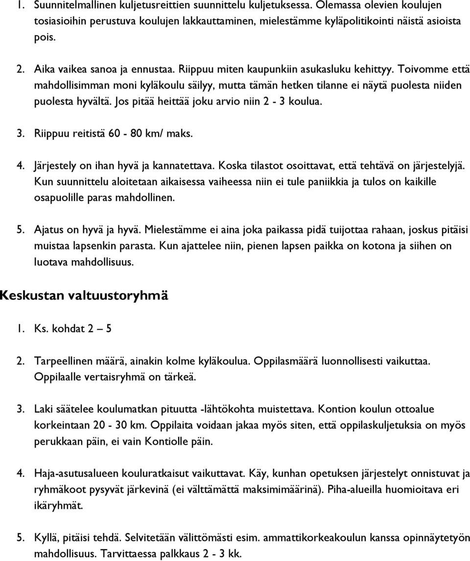 Jos pitää heittää joku arvio niin 2-3 koulua. 3. Riippuu reitistä 60-80 km/ maks. 4. Järjestely on ihan hyvä ja kannatettava. Koska tilastot osoittavat, että tehtävä on järjestelyjä.