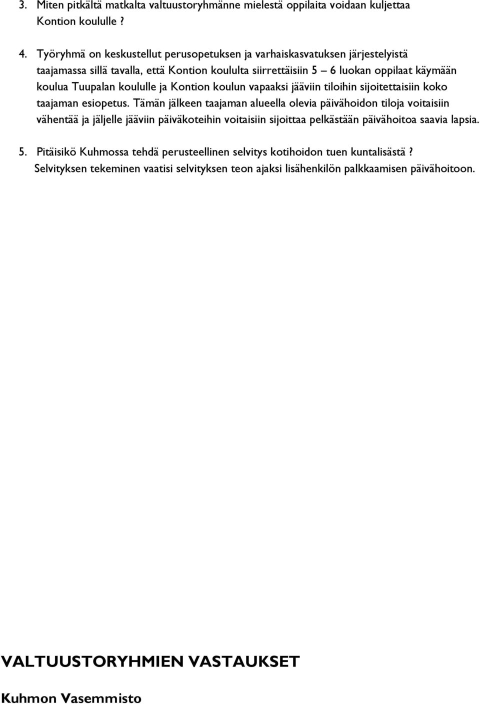 ja Kontion koulun vapaaksi jääviin tiloihin sijoitettaisiin koko taajaman esiopetus.