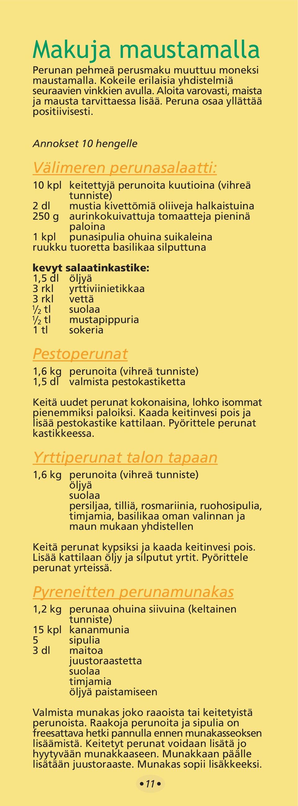 Annokset 10 hengelle Välimeren perunasalaatti: 10 kpl keitettyjä perunoita kuutioina (vihreä tunniste) 2 dl mustia kivettömiä oliiveja halkaistuina 250 g aurinkokuivattuja tomaatteja pieninä paloina