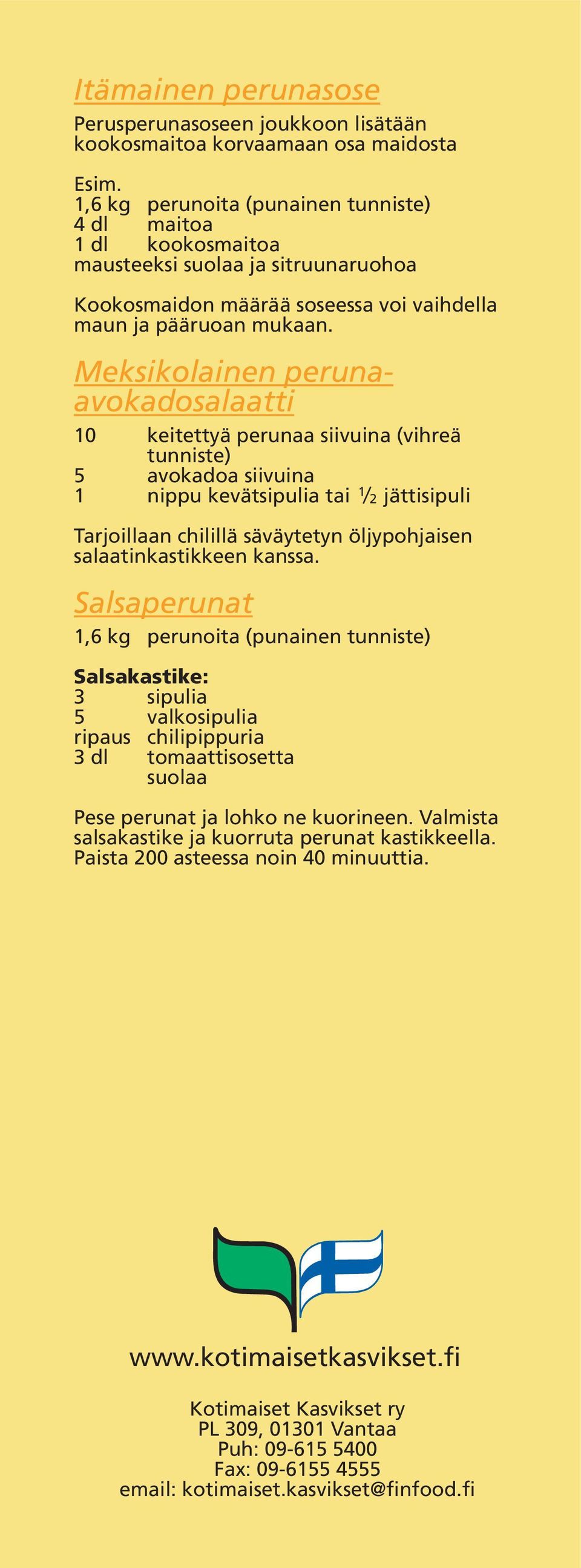 Meksikolainen perunaavokadosalaatti 10 keitettyä perunaa siivuina (vihreä tunniste) 5 avokadoa siivuina 1 nippu kevätsipulia tai 1 2 jättisipuli Tarjoillaan chilillä säväytetyn öljypohjaisen