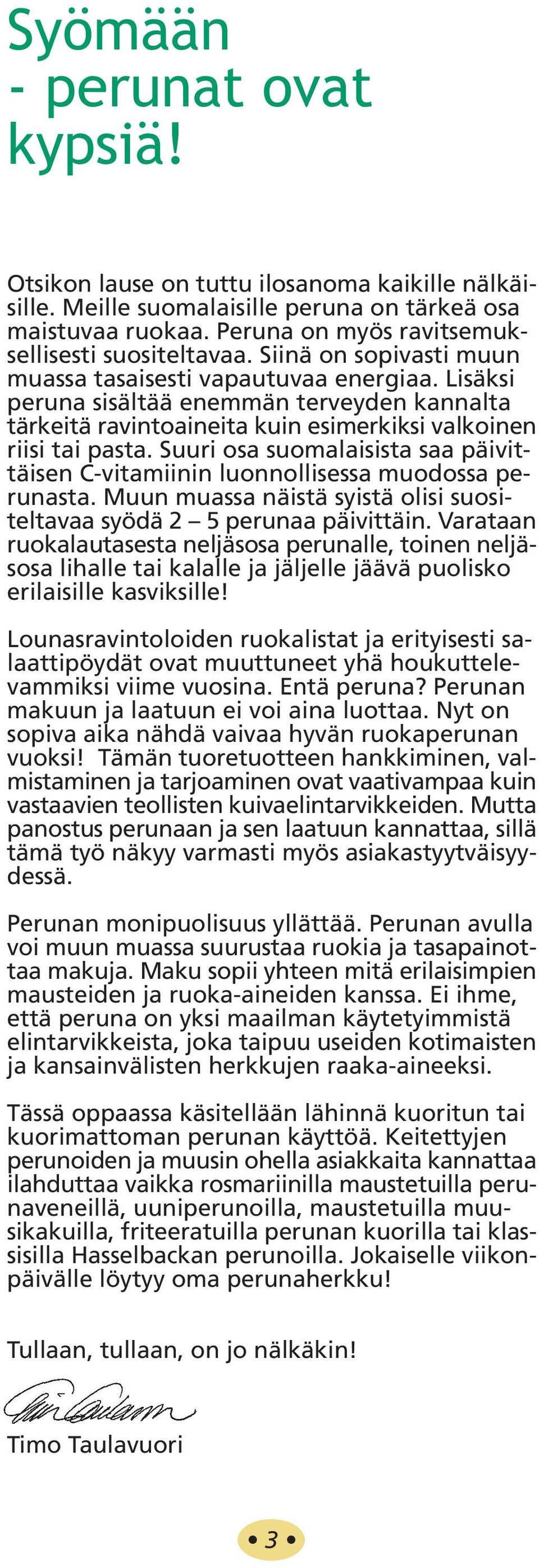 Suuri osa suomalaisista saa päivittäisen C-vitamiinin luonnollisessa muodossa perunasta. Muun muassa näistä syistä olisi suositeltavaa syödä 2 5 perunaa päivittäin.