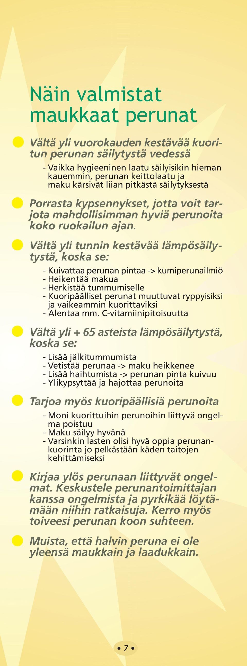 Vältä yli tunnin kestävää lämpösäilytystä, koska se: - Kuivattaa perunan pintaa -> kumiperunailmiö - Heikentää makua - Herkistää tummumiselle - Kuoripäälliset perunat muuttuvat ryppyisiksi ja