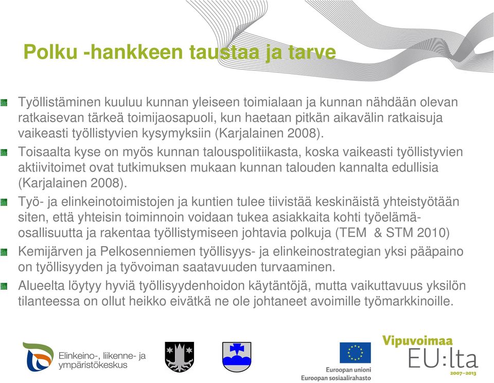 Toisaalta kyse on myös kunnan talouspolitiikasta, koska vaikeasti työllistyvien aktiivitoimet ovat tutkimuksen mukaan kunnan talouden kannalta edullisia (Karjalainen 2008).