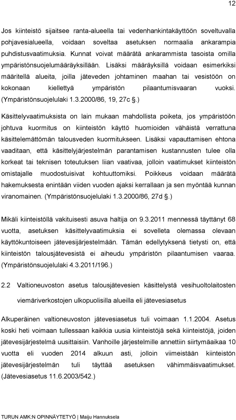 Lisäksi määräyksillä voidaan esimerkiksi määritellä alueita, joilla jäteveden johtaminen maahan tai vesistöön on kokonaan kiellettyä ympäristön pilaantumisvaaran vuoksi. (Ympäristönsuojelulaki 1.3.