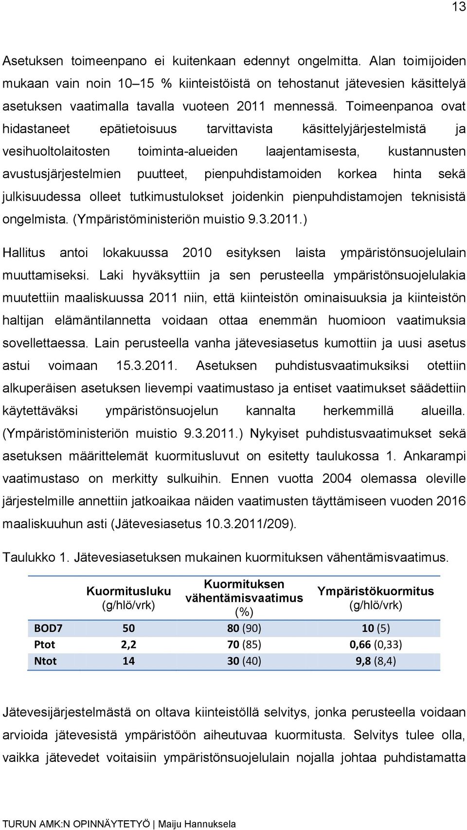 Toimeenpanoa ovat hidastaneet epätietoisuus tarvittavista käsittelyjärjestelmistä ja vesihuoltolaitosten toiminta-alueiden laajentamisesta, kustannusten avustusjärjestelmien puutteet,