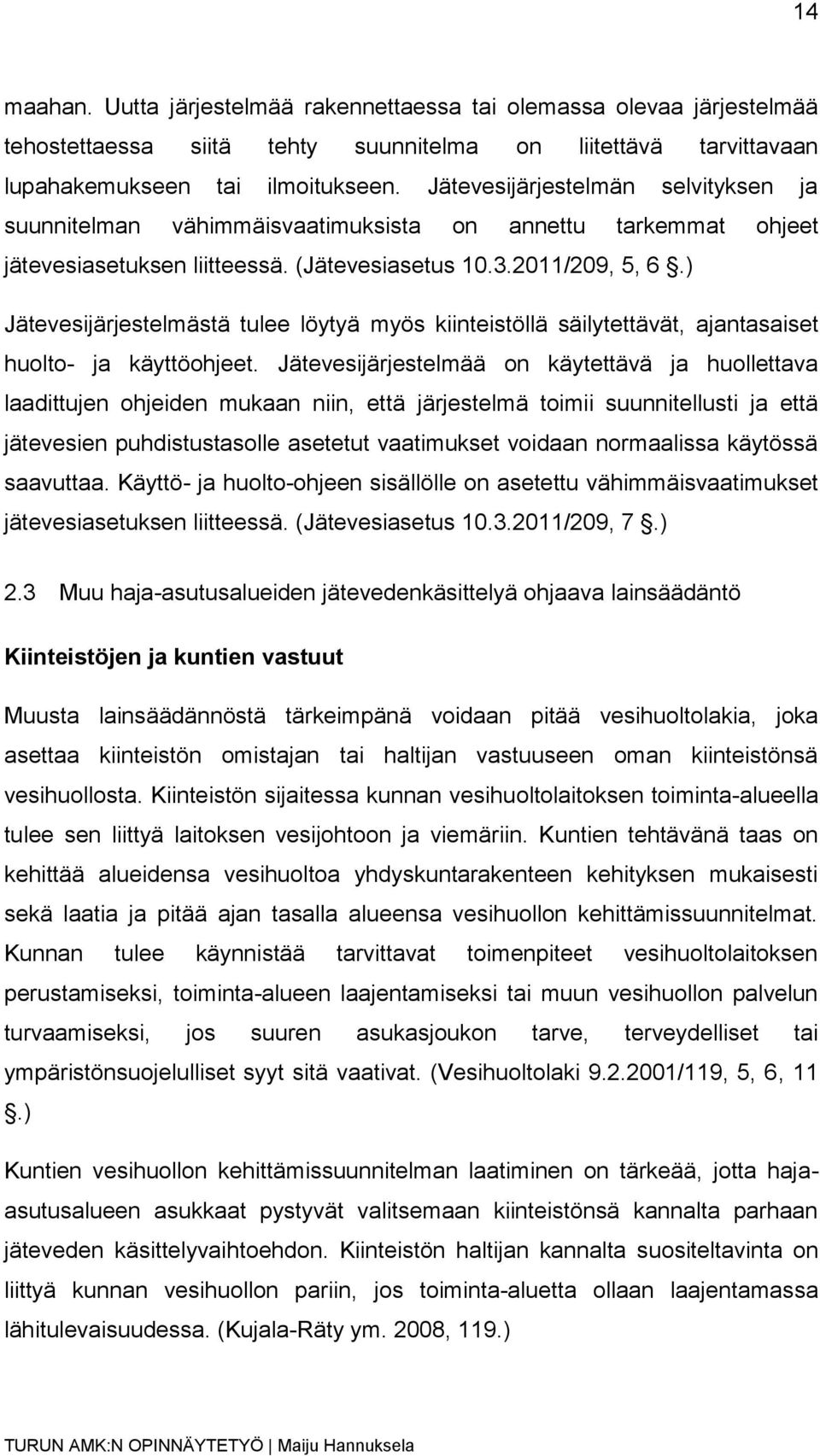 ) Jätevesijärjestelmästä tulee löytyä myös kiinteistöllä säilytettävät, ajantasaiset huolto- ja käyttöohjeet.