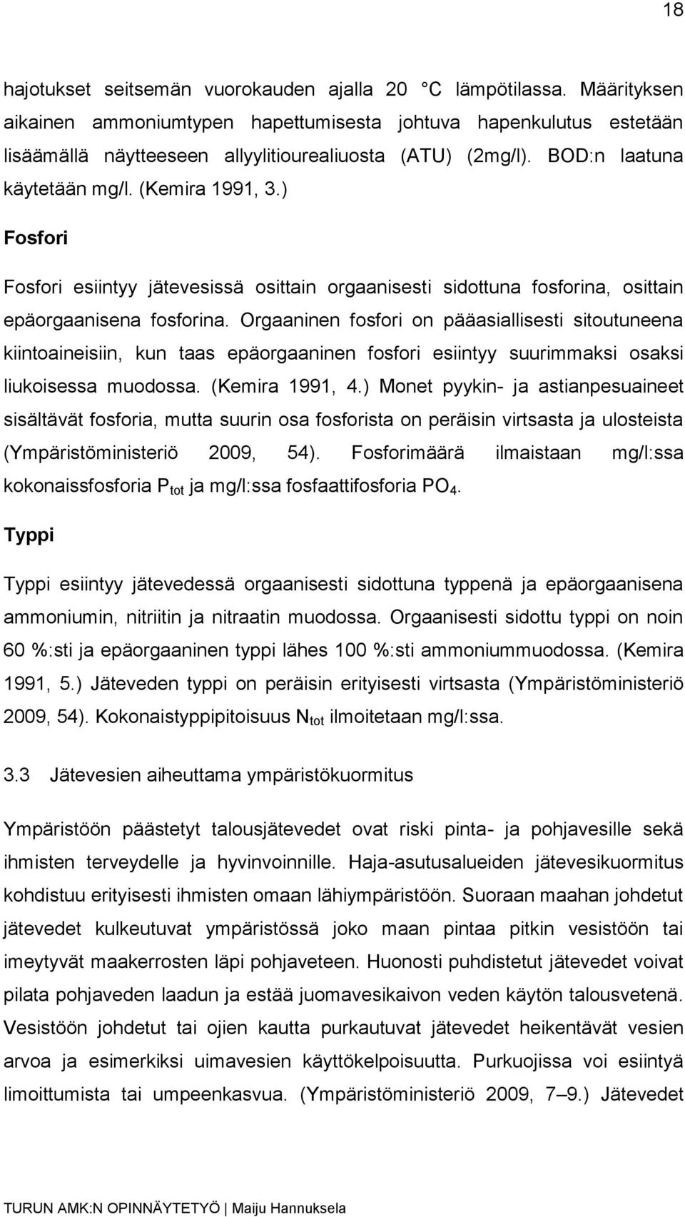 Orgaaninen fosfori on pääasiallisesti sitoutuneena kiintoaineisiin, kun taas epäorgaaninen fosfori esiintyy suurimmaksi osaksi liukoisessa muodossa. (Kemira 1991, 4.