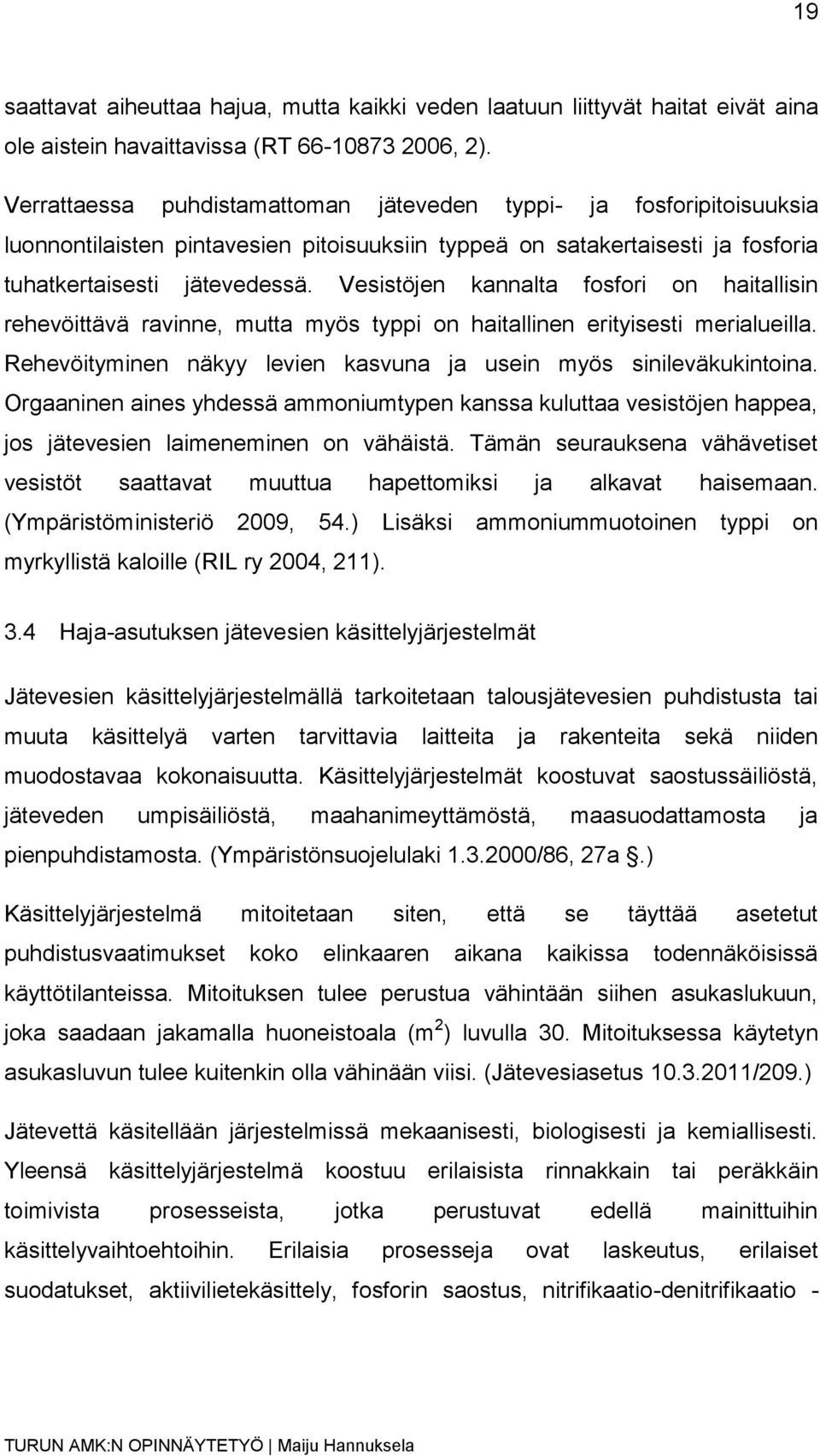 Vesistöjen kannalta fosfori on haitallisin rehevöittävä ravinne, mutta myös typpi on haitallinen erityisesti merialueilla. Rehevöityminen näkyy levien kasvuna ja usein myös sinileväkukintoina.