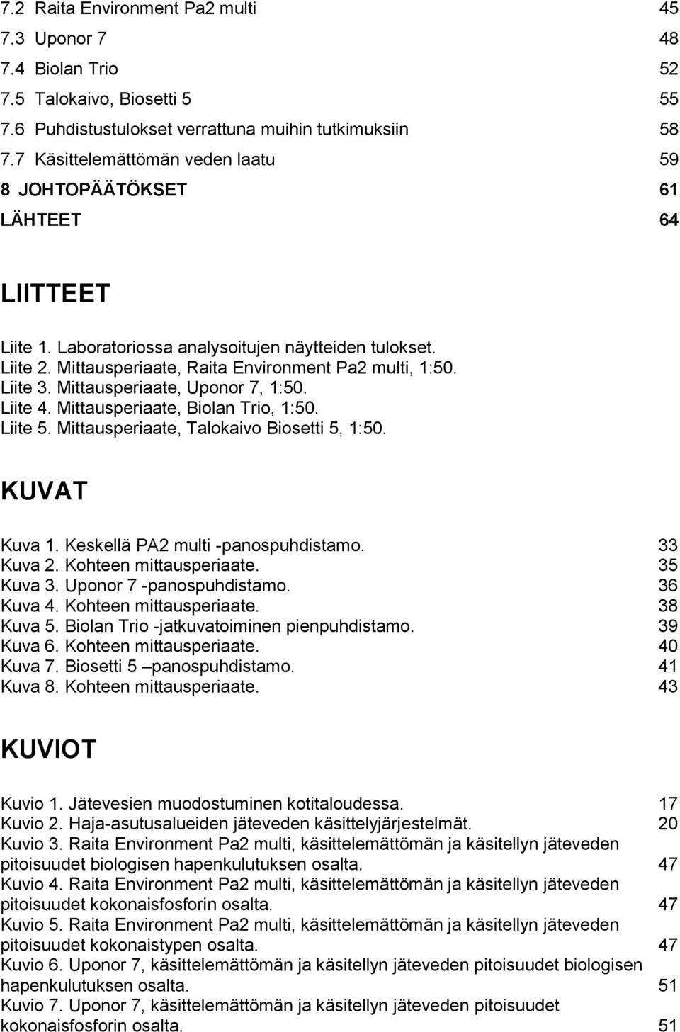Liite 3. Mittausperiaate, Uponor 7, 1:50. Liite 4. Mittausperiaate, Biolan Trio, 1:50. Liite 5. Mittausperiaate, Talokaivo Biosetti 5, 1:50. KUVAT Kuva 1. Keskellä PA2 multi -panospuhdistamo.