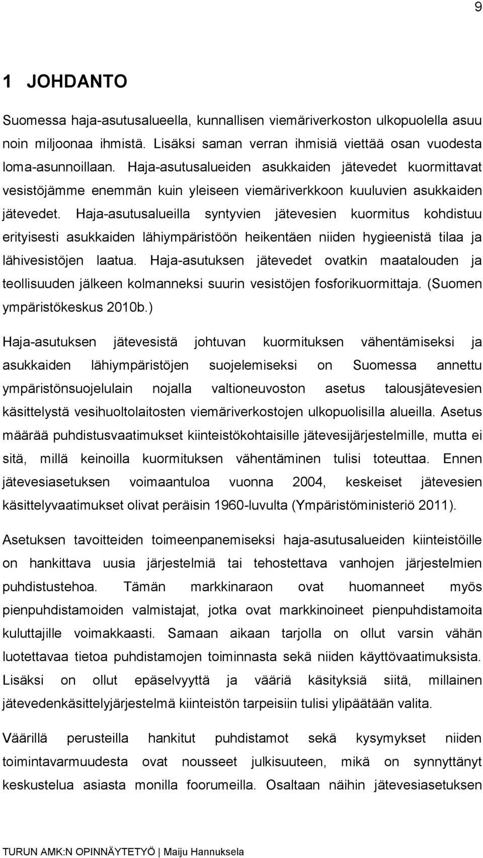 Haja-asutusalueilla syntyvien jätevesien kuormitus kohdistuu erityisesti asukkaiden lähiympäristöön heikentäen niiden hygieenistä tilaa ja lähivesistöjen laatua.