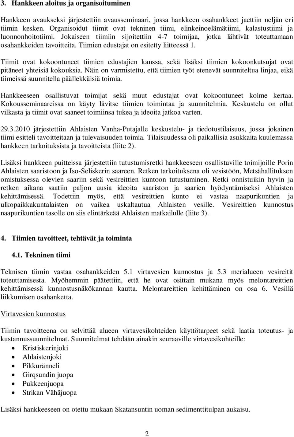 Tiimien edustajat on esitetty liitteessä 1. Tiimit ovat kokoontuneet tiimien edustajien kanssa, sekä lisäksi tiimien kokoonkutsujat ovat pitäneet yhteisiä kokouksia.