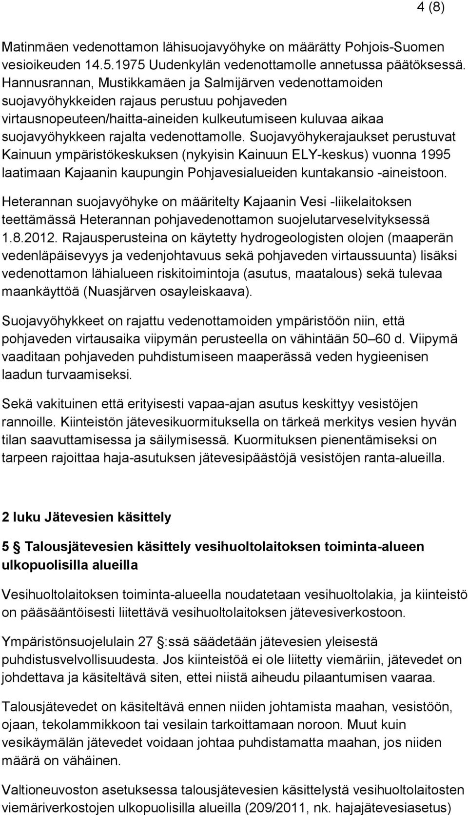 vedenottamolle. Suojavyöhykerajaukset perustuvat Kainuun ympäristökeskuksen (nykyisin Kainuun ELY-keskus) vuonna 1995 laatimaan Kajaanin kaupungin Pohjavesialueiden kuntakansio -aineistoon.