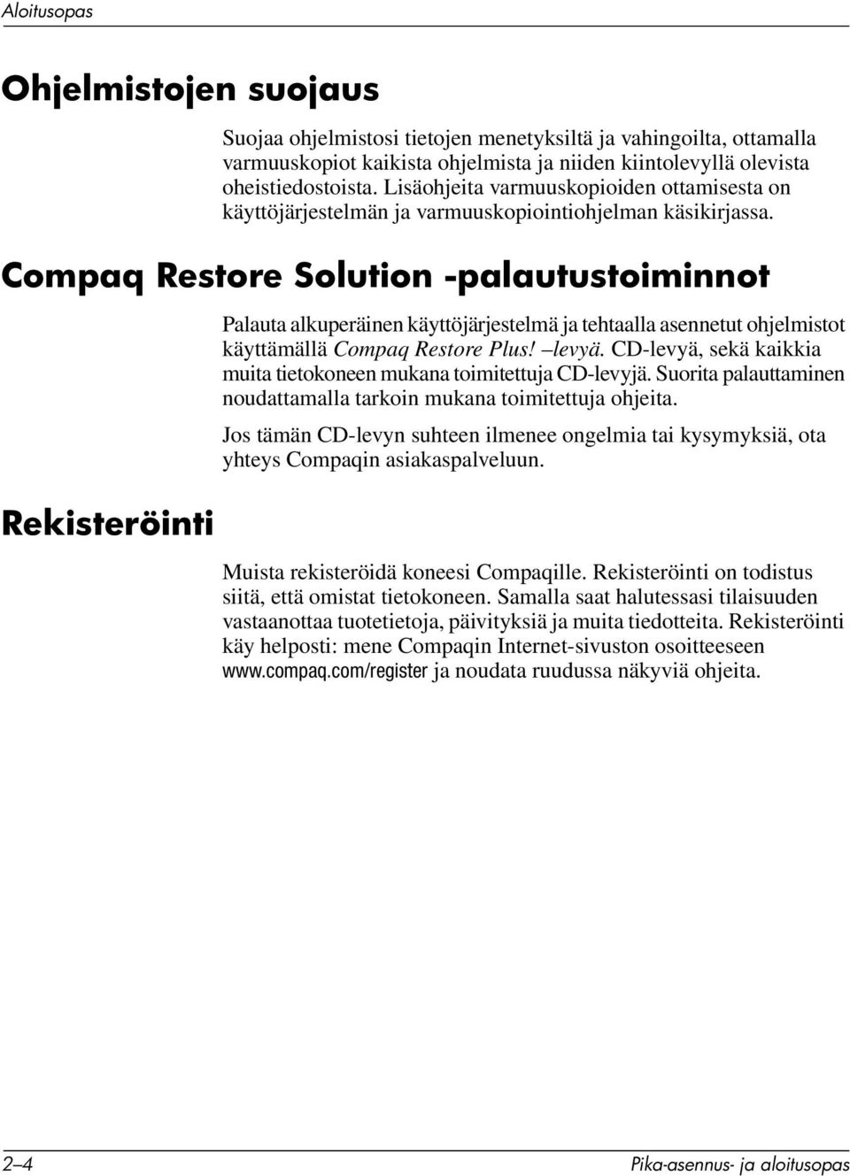 Compaq Restore Solution -palautustoiminnot Rekisteröinti Palauta alkuperäinen käyttöjärjestelmä ja tehtaalla asennetut ohjelmistot käyttämällä Compaq Restore Plus! levyä.