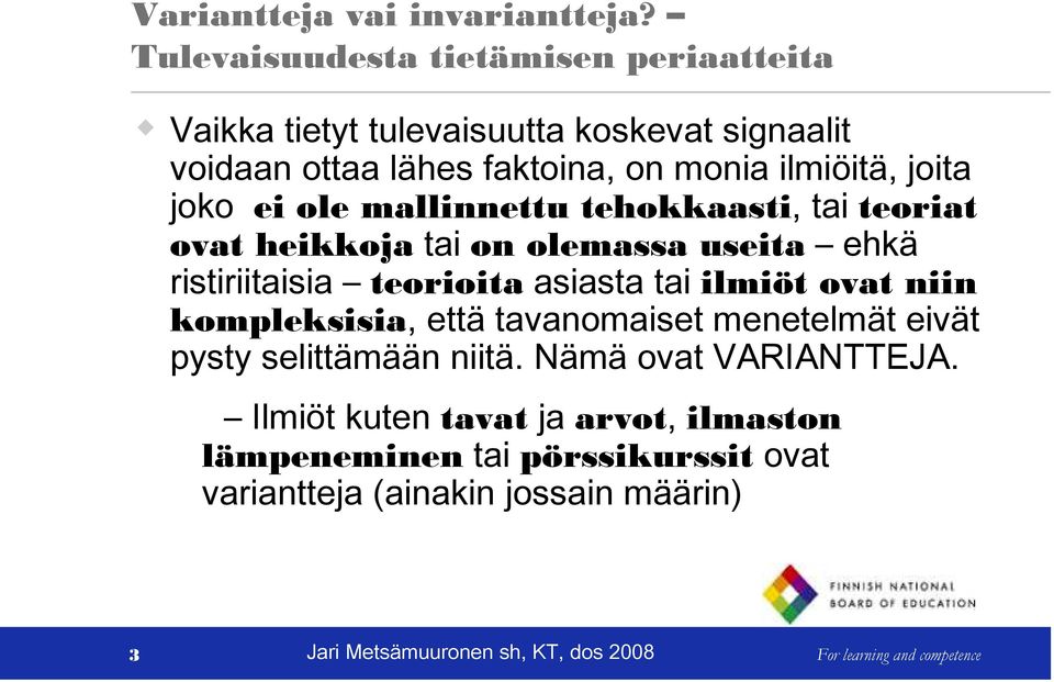 joita joko ei ole mallinnettu tehokkaasti, tai teoriat ovat heikkoja tai on olemassa useita ehkä ristiriitaisia teorioita asiasta tai