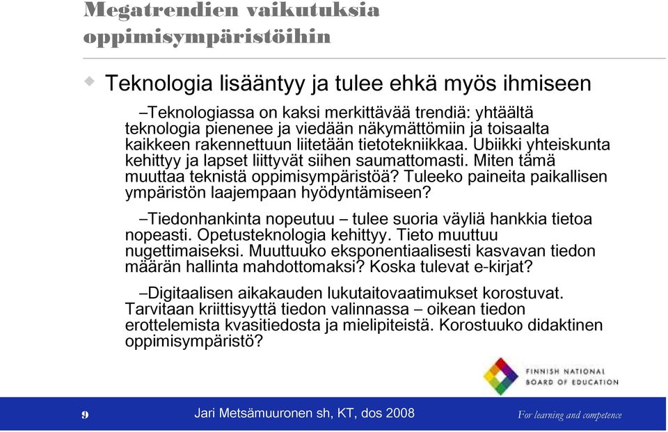 Tuleeko paineita paikallisen ympäristön laajempaan hyödyntämiseen? Tiedonhankinta nopeutuu tulee suoria väyliä hankkia tietoa nopeasti. Opetusteknologia kehittyy. Tieto muuttuu nugettimaiseksi.